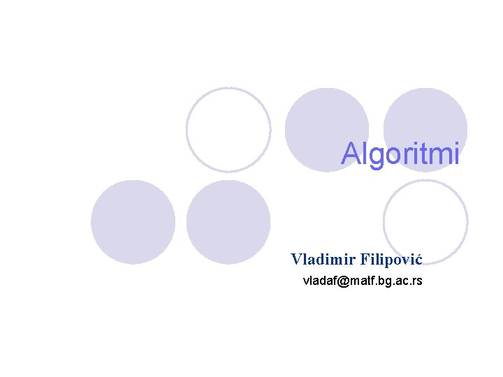 Algoritmi Vladimir Filipović vladaf@matf. bg. ac. rs 