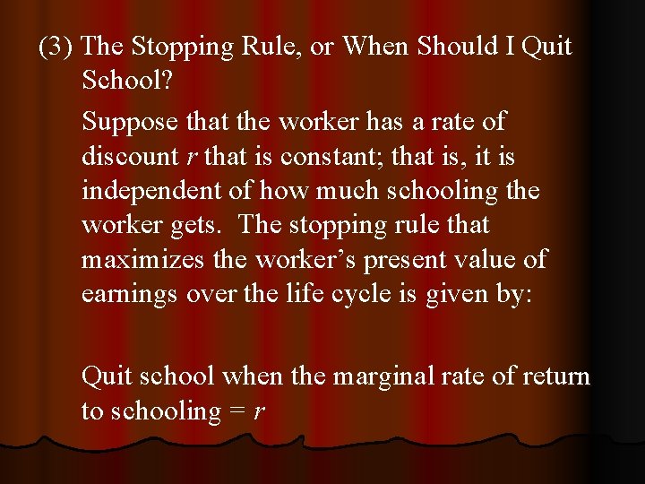 (3) The Stopping Rule, or When Should I Quit School? Suppose that the worker