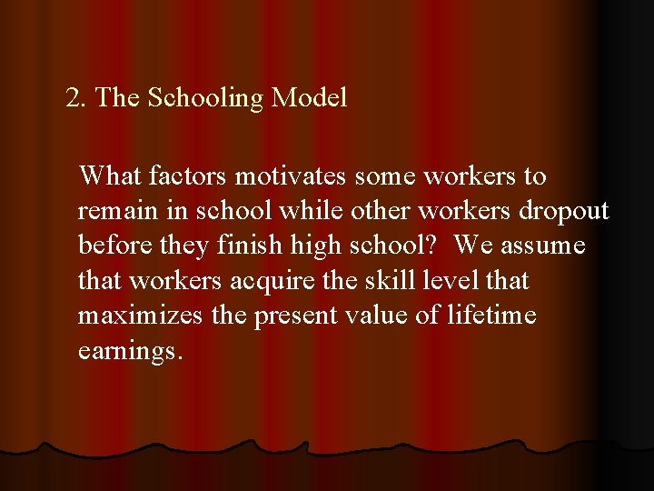 2. The Schooling Model What factors motivates some workers to remain in school while