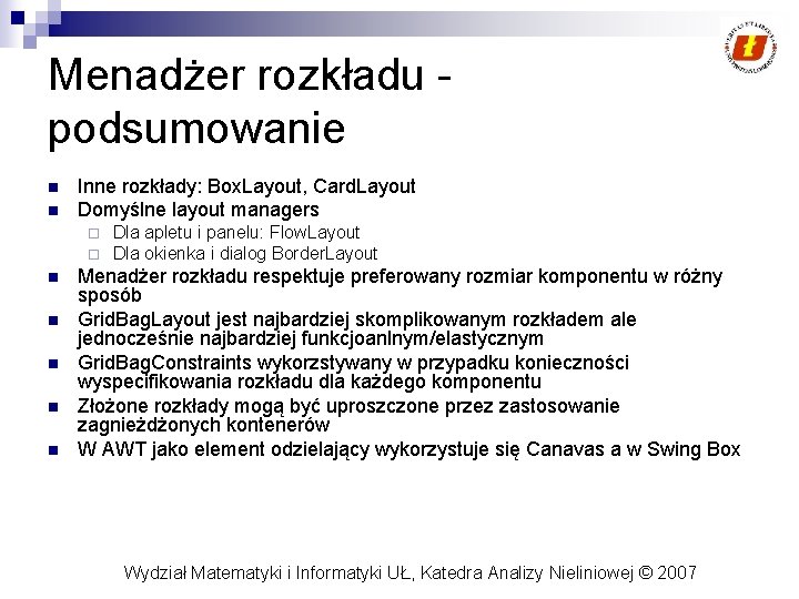 Menadżer rozkładu podsumowanie n n Inne rozkłady: Box. Layout, Card. Layout Domyślne layout managers