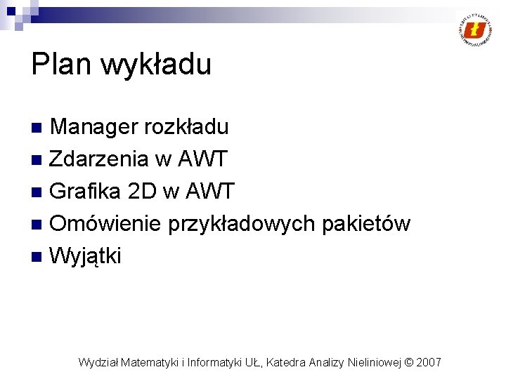 Plan wykładu Manager rozkładu n Zdarzenia w AWT n Grafika 2 D w AWT