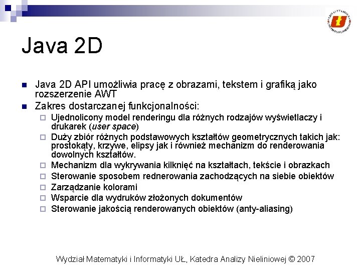 Java 2 D n n Java 2 D API umożliwia pracę z obrazami, tekstem