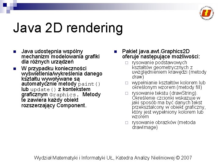 Java 2 D rendering n n Java udostępnia wspólny mechanizm modelowania grafiki dla różnych