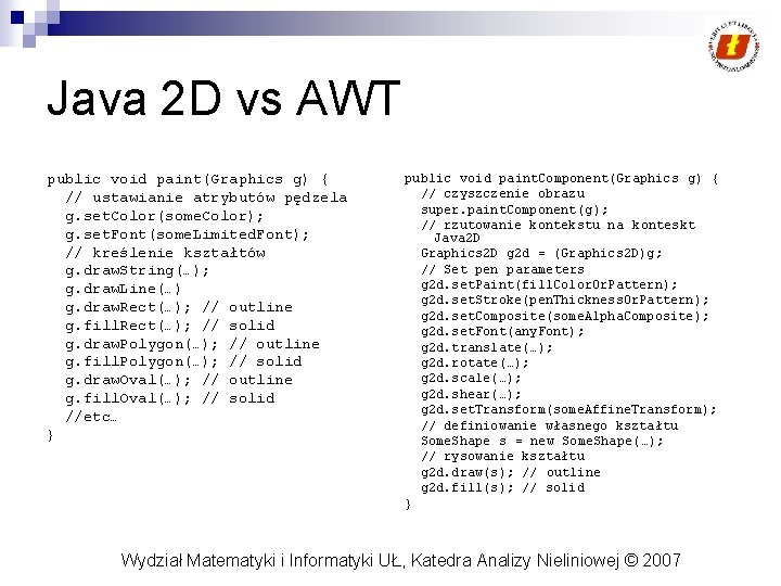 Java 2 D vs AWT public void paint(Graphics g) { // ustawianie atrybutów pędzela