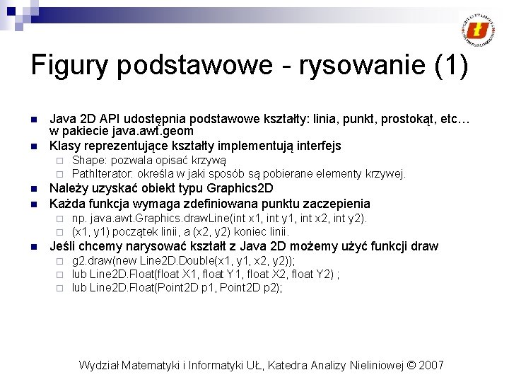 Figury podstawowe - rysowanie (1) n n Java 2 D API udostępnia podstawowe kształty: