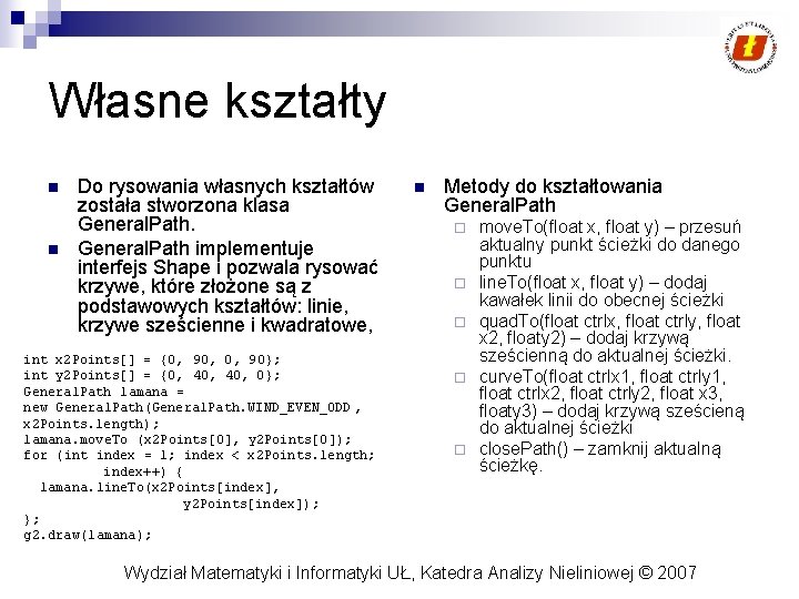 Własne kształty n n Do rysowania własnych kształtów została stworzona klasa General. Path implementuje