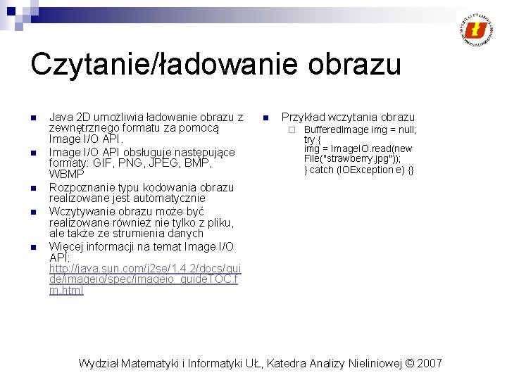 Czytanie/ładowanie obrazu n n n Java 2 D umożliwia ładowanie obrazu z zewnętrznego formatu