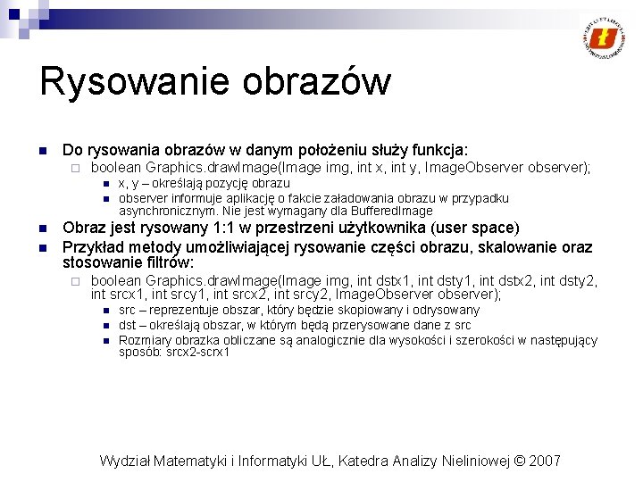 Rysowanie obrazów n Do rysowania obrazów w danym położeniu służy funkcja: ¨ boolean Graphics.