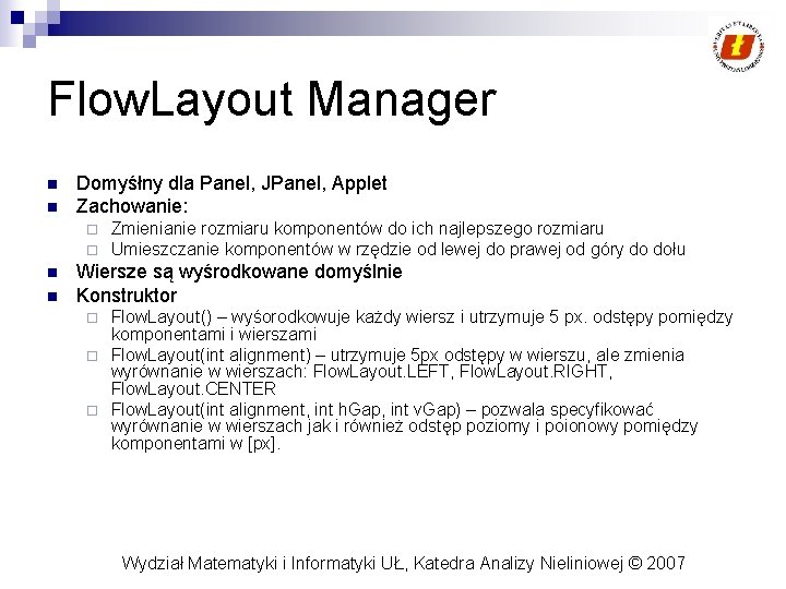 Flow. Layout Manager n n Domyśłny dla Panel, JPanel, Applet Zachowanie: ¨ ¨ n