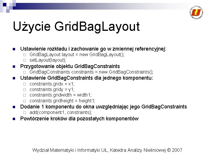 Użycie Grid. Bag. Layout n Ustawienie rozkładu i zachowanie go w zmiennej referencyjnej: ¨