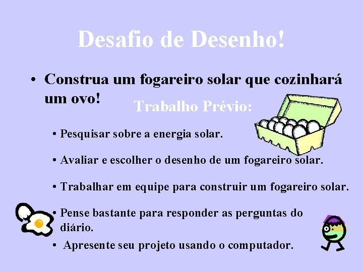 Desafio de Desenho! • Construa um fogareiro solar que cozinhará um ovo! Trabalho Prévio: