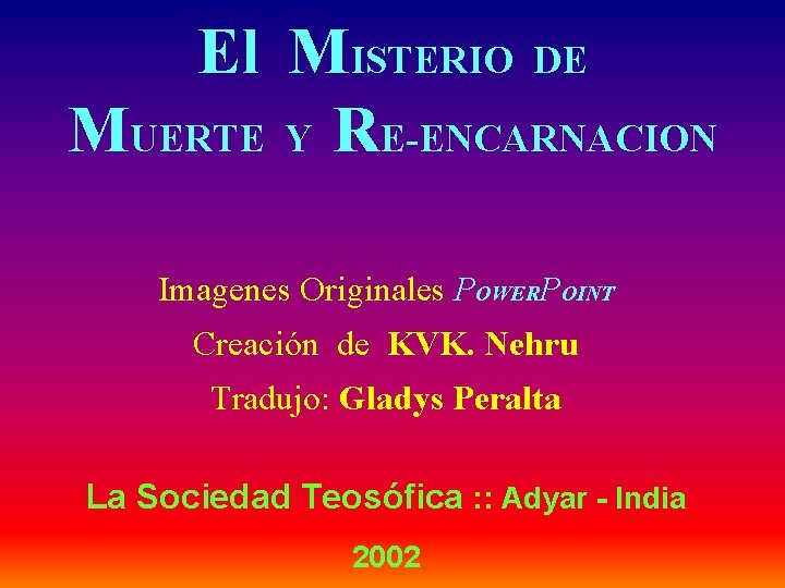 El MISTERIO DE MUERTE Y RE-ENCARNACION Imagenes Originales POWERPOINT Creación de KVK. Nehru Tradujo: