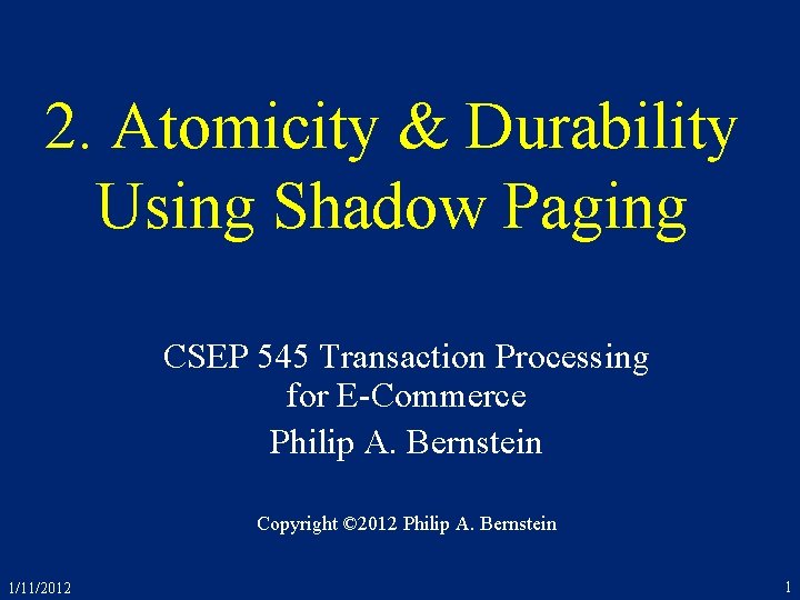 2. Atomicity & Durability Using Shadow Paging CSEP 545 Transaction Processing for E-Commerce Philip