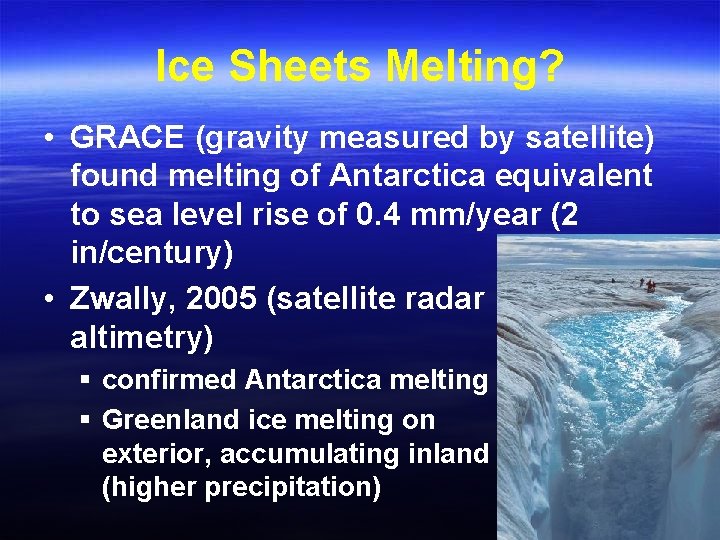 Ice Sheets Melting? • GRACE (gravity measured by satellite) found melting of Antarctica equivalent