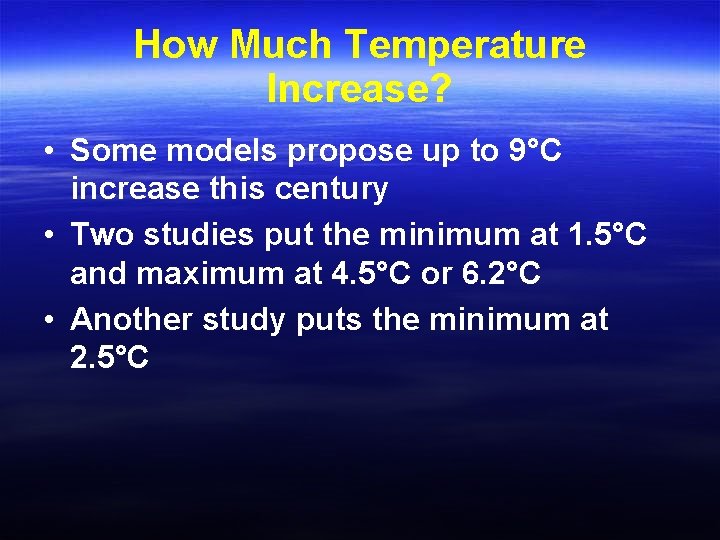 How Much Temperature Increase? • Some models propose up to 9°C increase this century