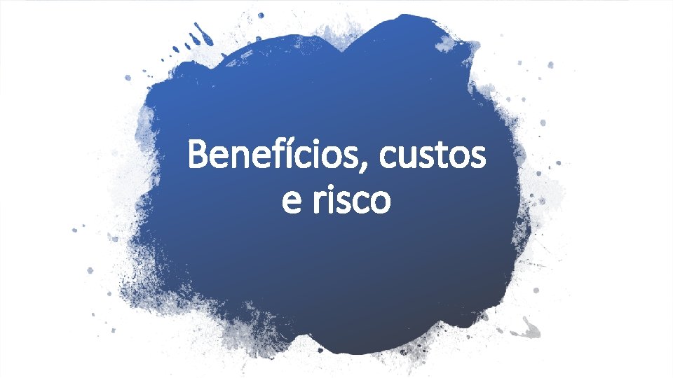 Benefícios, custos e risco 