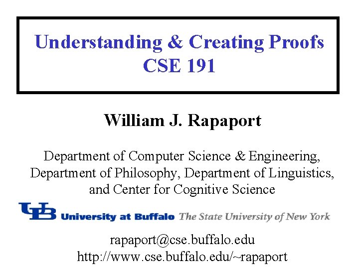 Understanding & Creating Proofs CSE 191 William J. Rapaport Department of Computer Science &