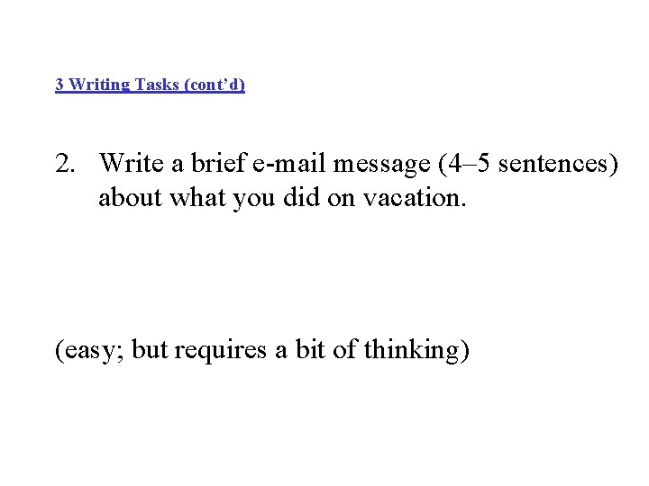 3 Writing Tasks (cont’d) 2. Write a brief e-mail message (4– 5 sentences) about