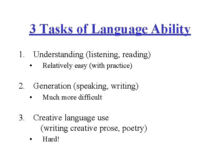 3 Tasks of Language Ability 1. Understanding (listening, reading) • Relatively easy (with practice)