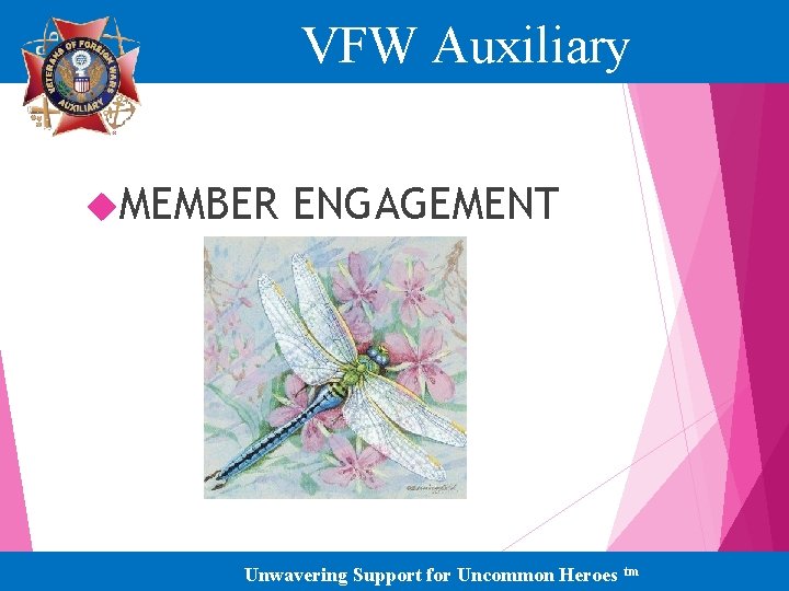 VFW Auxiliary MEMBER ENGAGEMENT Unwavering Support for Uncommon Heroes tm 