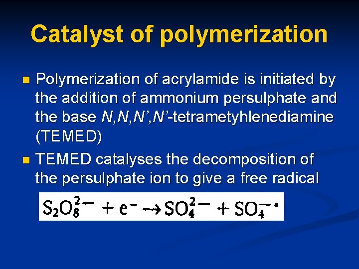 Catalyst of polymerization Polymerization of acrylamide is initiated by the addition of ammonium persulphate