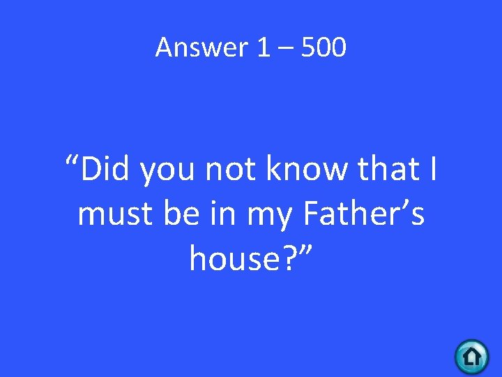 Answer 1 – 500 “Did you not know that I must be in my