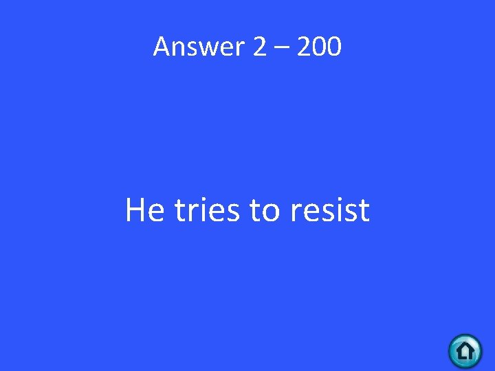 Answer 2 – 200 He tries to resist 