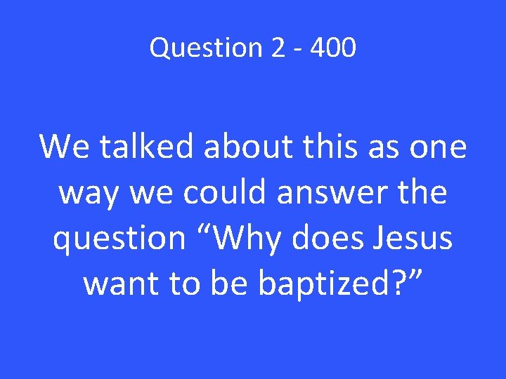 Question 2 - 400 We talked about this as one way we could answer