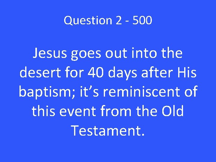 Question 2 - 500 Jesus goes out into the desert for 40 days after