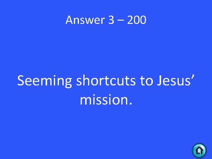 Answer 3 – 200 Seeming shortcuts to Jesus’ mission. 