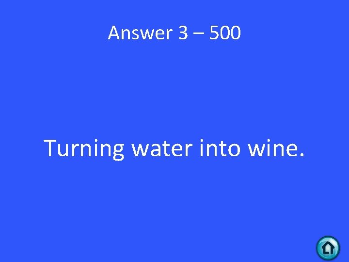 Answer 3 – 500 Turning water into wine. 