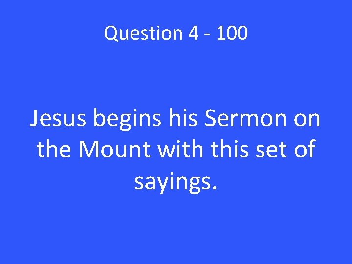 Question 4 - 100 Jesus begins his Sermon on the Mount with this set