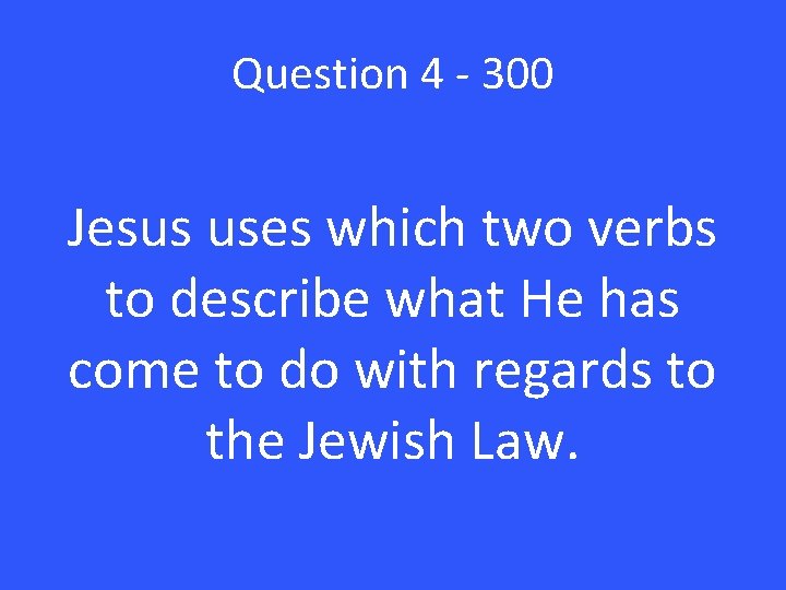 Question 4 - 300 Jesus uses which two verbs to describe what He has