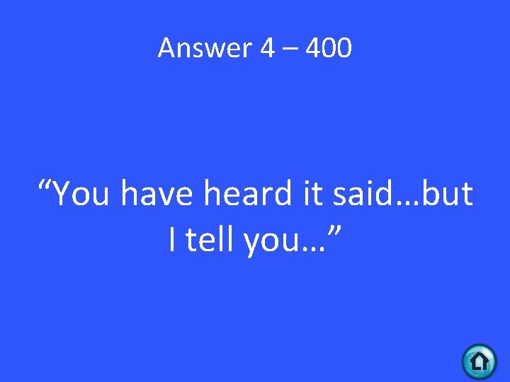 Answer 4 – 400 “You have heard it said…but I tell you…” 