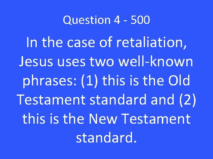 Question 4 - 500 In the case of retaliation, Jesus uses two well-known phrases: