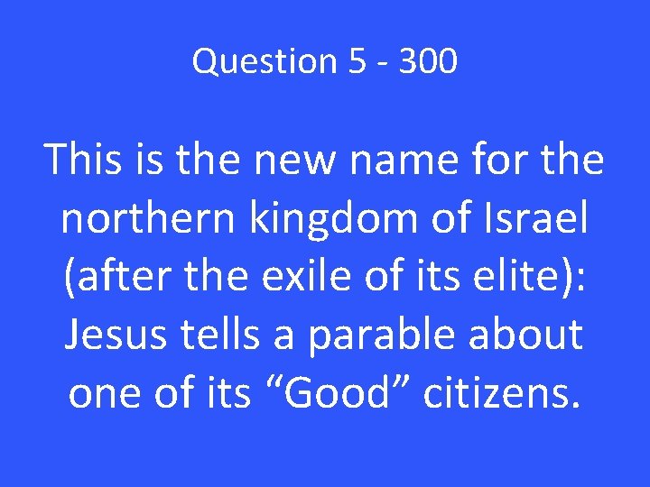 Question 5 - 300 This is the new name for the northern kingdom of