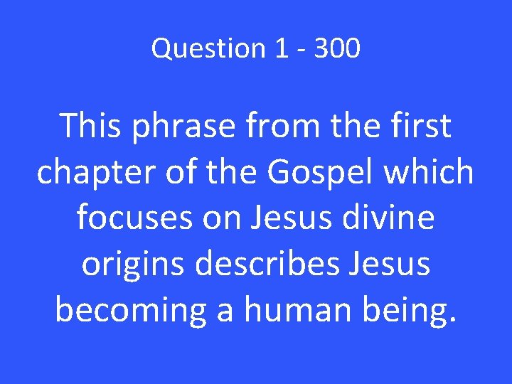 Question 1 - 300 This phrase from the first chapter of the Gospel which