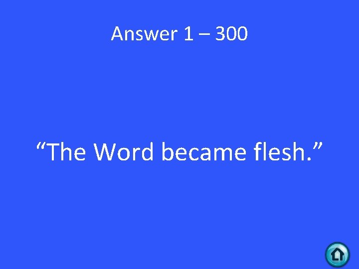 Answer 1 – 300 “The Word became flesh. ” 