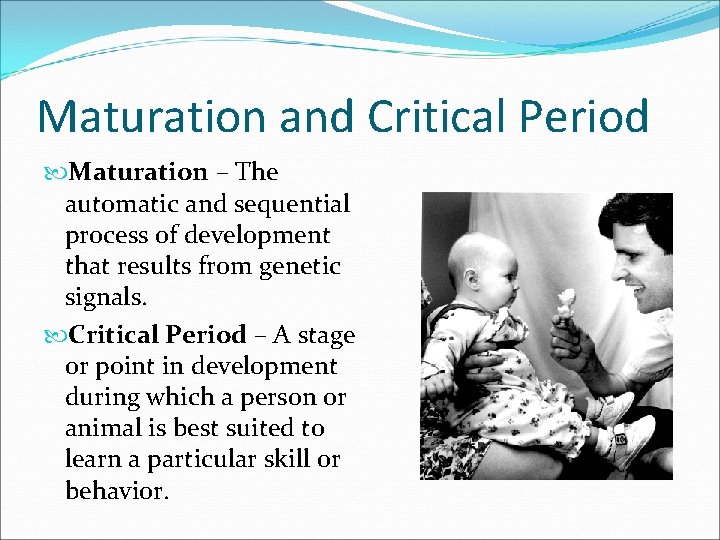 Maturation and Critical Period Maturation – The automatic and sequential process of development that