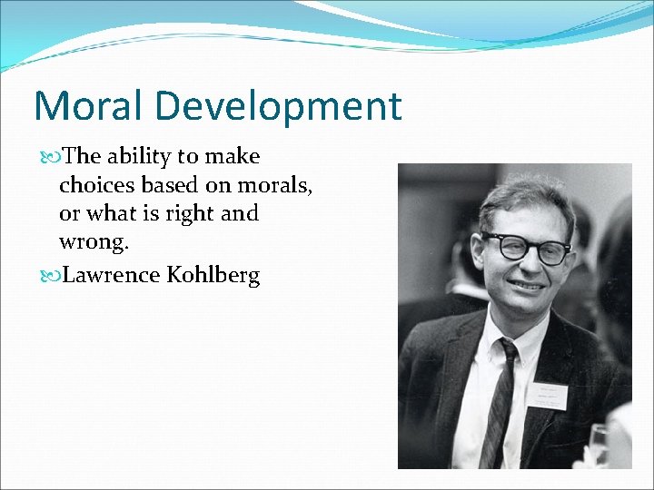 Moral Development The ability to make choices based on morals, or what is right