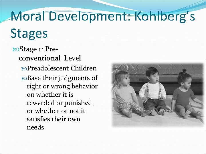 Moral Development: Kohlberg’s Stage 1: Preconventional Level Preadolescent Children Base their judgments of right