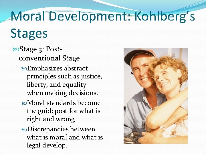Moral Development: Kohlberg’s Stage 3: Postconventional Stage Emphasizes abstract principles such as justice, liberty,