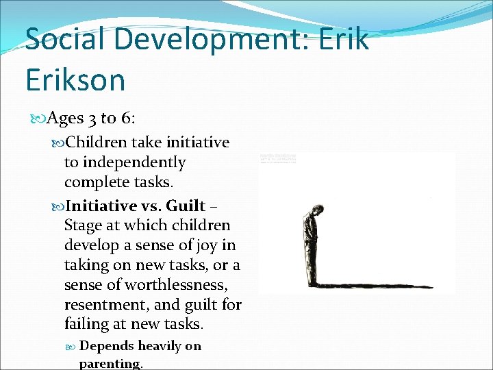 Social Development: Erikson Ages 3 to 6: Children take initiative to independently complete tasks.