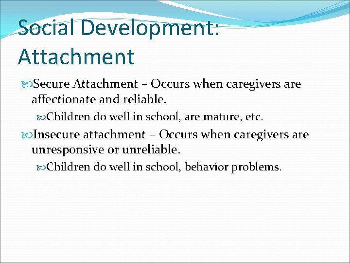 Social Development: Attachment Secure Attachment – Occurs when caregivers are affectionate and reliable. Children