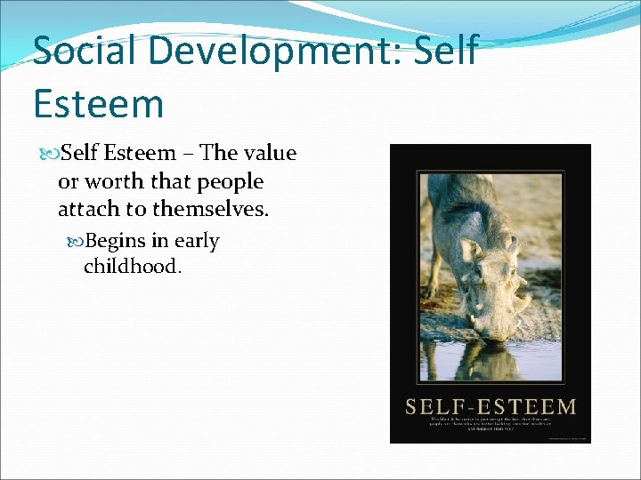 Social Development: Self Esteem – The value or worth that people attach to themselves.