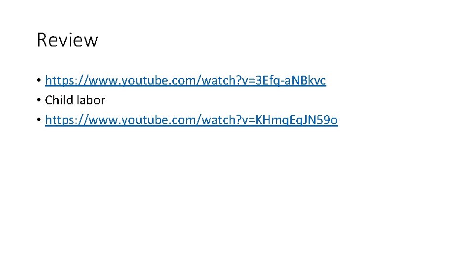 Review • https: //www. youtube. com/watch? v=3 Efq-a. NBkvc • Child labor • https: