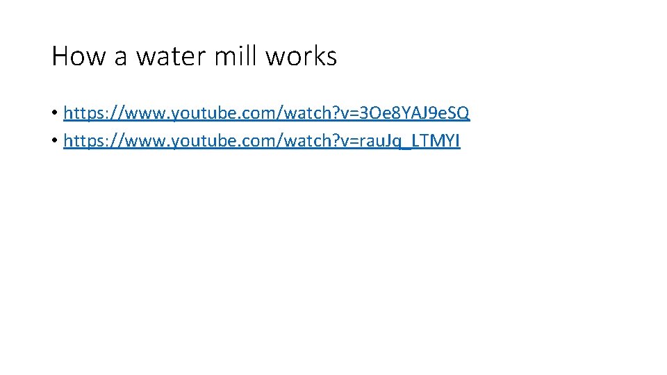 How a water mill works • https: //www. youtube. com/watch? v=3 Oe 8 YAJ