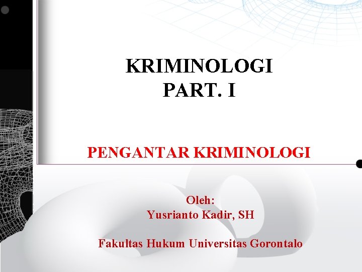 KRIMINOLOGI PART. I PENGANTAR KRIMINOLOGI Oleh: Yusrianto Kadir, SH Fakultas Hukum Universitas Gorontalo 
