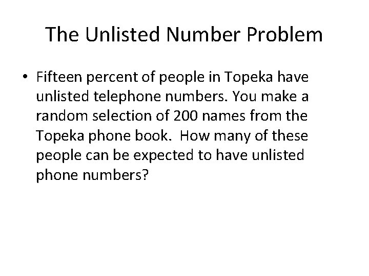 The Unlisted Number Problem • Fifteen percent of people in Topeka have unlisted telephone