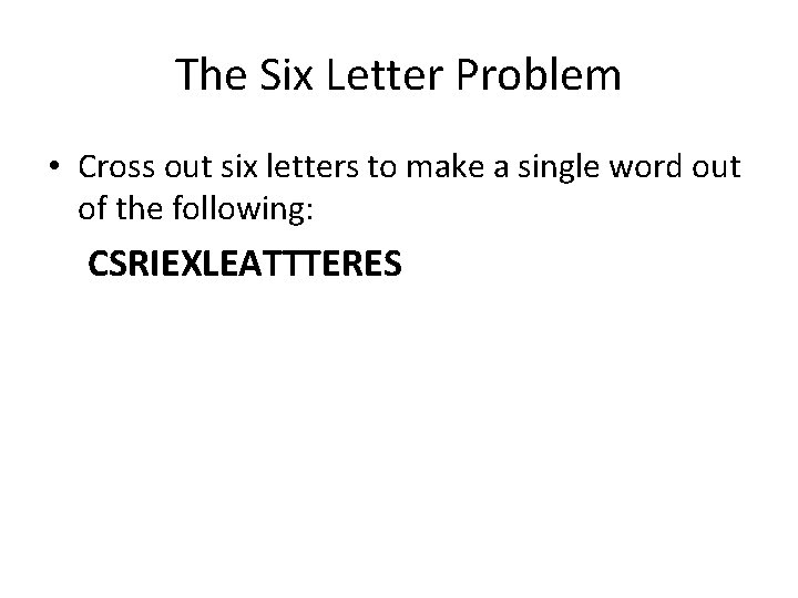 The Six Letter Problem • Cross out six letters to make a single word